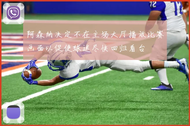 阿森纳决定不在主场大厅播放比赛画面以促使球迷尽快回归看台