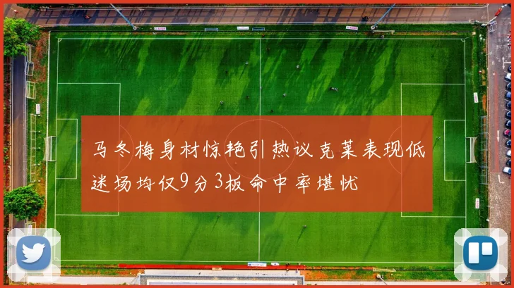 马冬梅身材惊艳引热议克莱表现低迷场均仅9分3板命中率堪忧