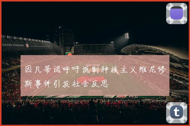 因凡蒂诺呼吁抵制种族主义维尼修斯事件引发社会反思