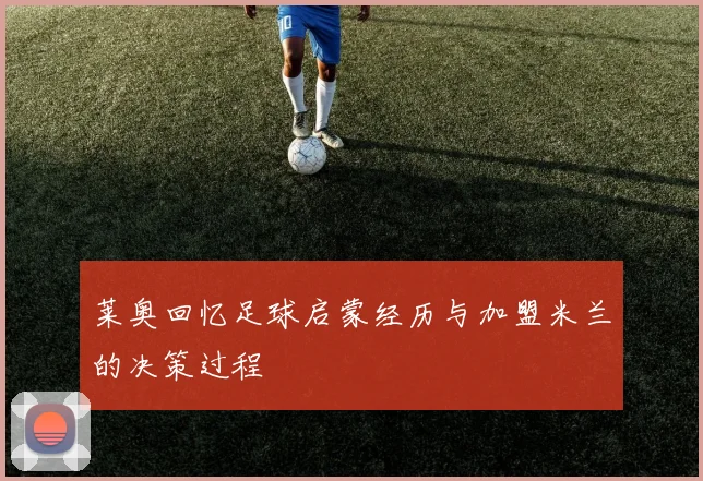 莱奥回忆足球启蒙经历与加盟米兰的决策过程