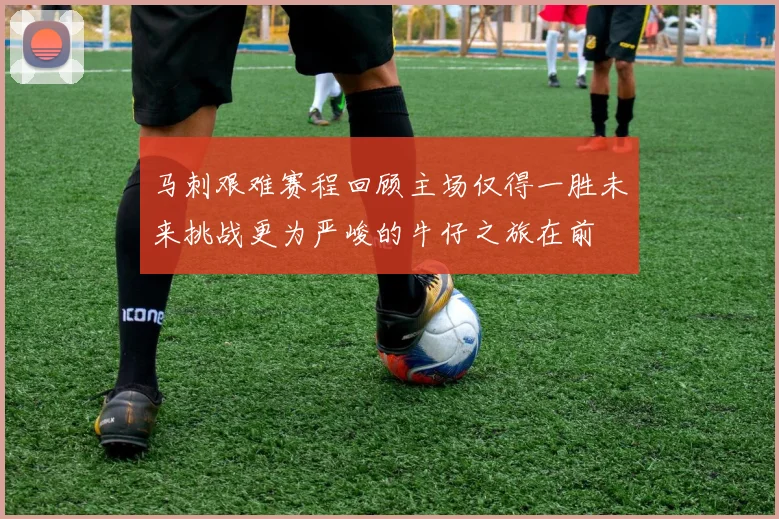 马刺艰难赛程回顾主场仅得一胜未来挑战更为严峻的牛仔之旅在前